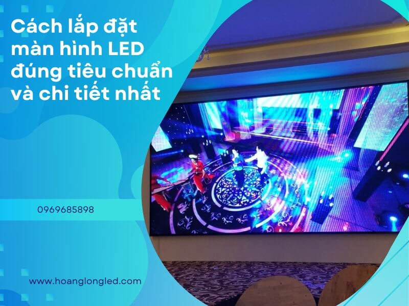 Quy trình 7 bước thi công lắp đặt màn hình LED Quy trình 7 bước