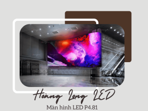 Màn hình LED P4.81 và những thông tin không thể bỏ qua
