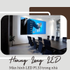 Màn hình LED P1.53: Sự lựa chọn hoàn hảo cho trải nghiệm hiển thị ấn tượng trong nhà