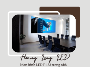 Màn hình LED P1.53: Sự lựa chọn hoàn hảo cho trải nghiệm hiển thị ấn tượng trong nhà
