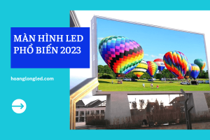 Tổng hợp các loại màn hình LED được quan tâm nhất 2023
