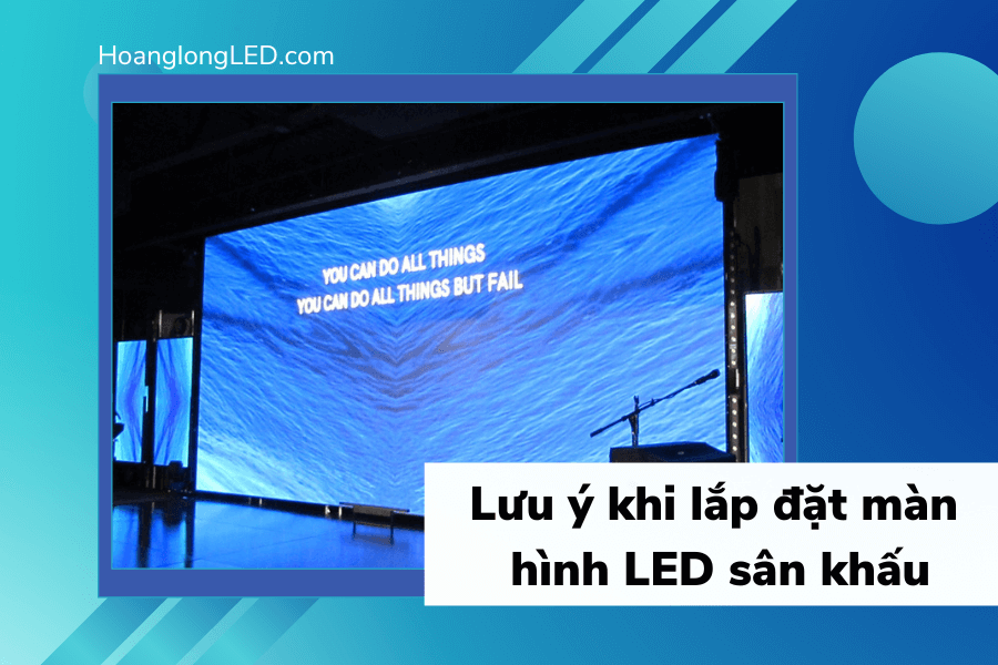 Cần lưu ý những gì khi lắp đặt màn hình LED sân khấu?