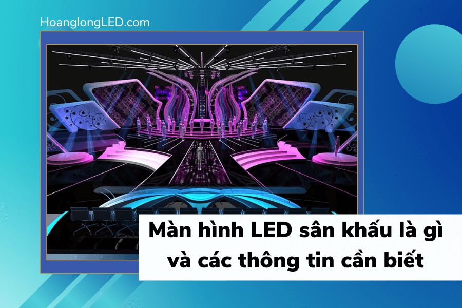 Màn hình LED sân khấu là gì và các thông tin cần biết