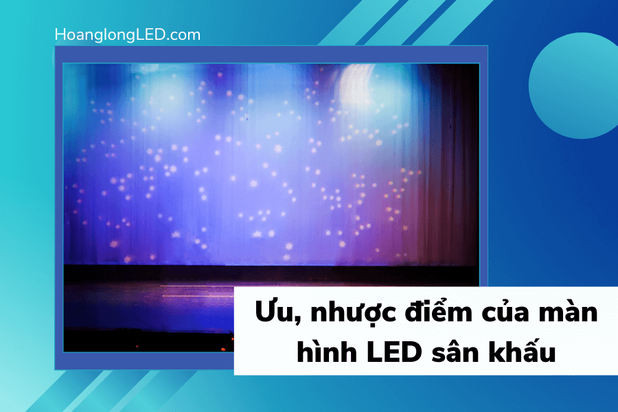 Ưu, nhược điểm của màn hình LED sân khấu