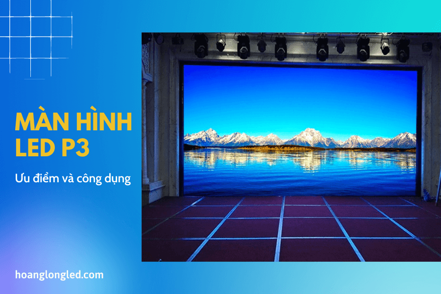Màn Hình LED P3: Những ưu điểm và công dụng nổi bật