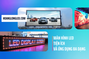 Màn hình LED - Sự tiện ích và ứng dụng đa dạng