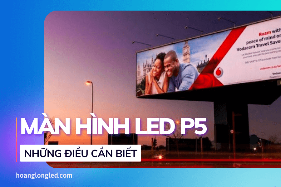 Màn hình LED P5 Những thông tin bạn cần biết (1)