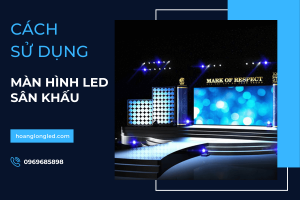 Màn hình Led sân khấu_ Cách sử dụng chi tiết A-Z