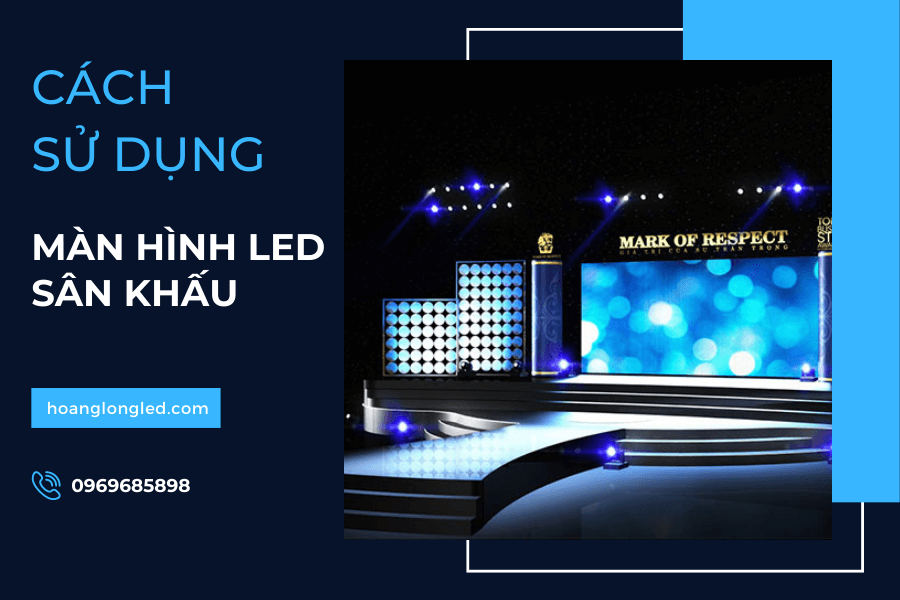 Màn hình Led sân khấu_ Cách sử dụng chi tiết A-Z
