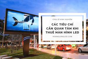Các tiêu chí cần quan tâm khi thuê màn hình LED
