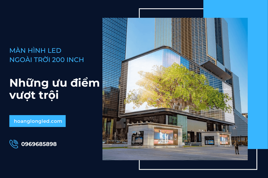 Ưu điểm vượt trội của màn hình LED ngoài trời 200inch