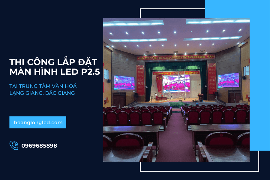 Hoàng Long LED thiết kế, thi công lắp đặt 32m2 màn hình LED P2.5 tại trung tâm văn hóa Lạng Giang, Bắc Giang