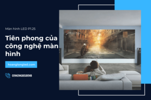 Màn hình LED P1.25_ Tiên phong của công nghệ màn hình