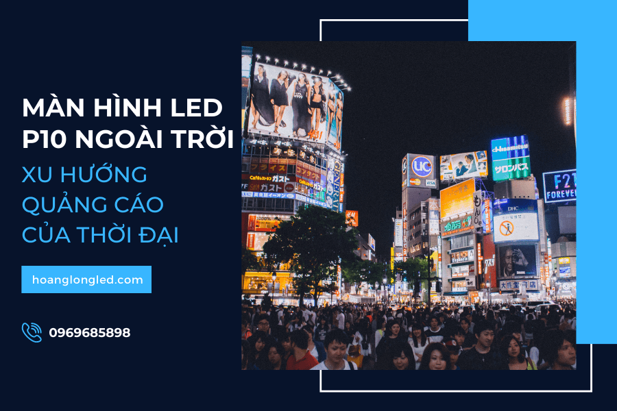 Màn hình LED P10 ngoài trời_ Xu hướng quảng cáo hiện đại 4.0
