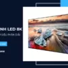 Màn hình LED 8K_ Trải nghiệm siêu phân giải tại nhà_6
