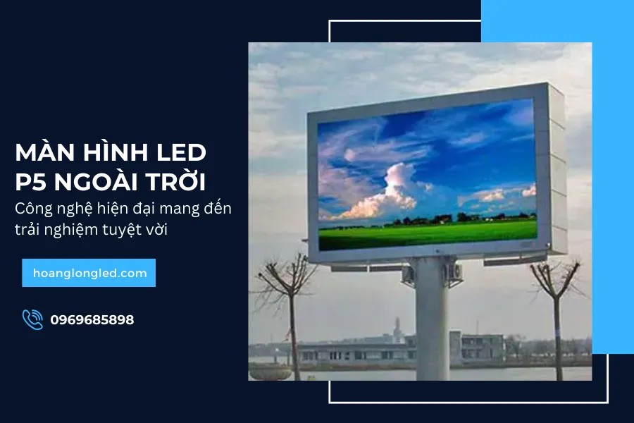 Màn hình LED P5 ngoài trời_ Công nghệ hiện đại mang lại trải nghiệm tuyệt vời_1