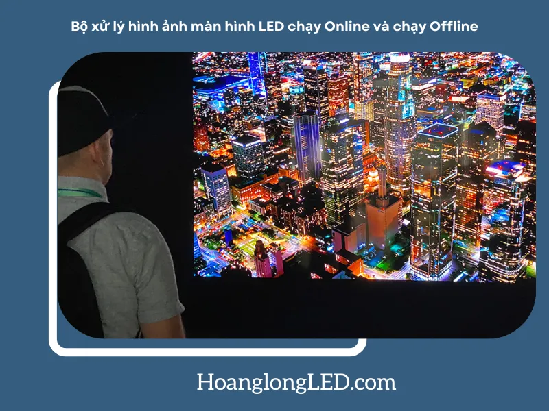 So sánh xử lý hình ảnh LED online và offline: Lối đi của công nghệ