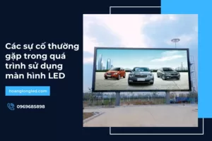 Các sự cố thường gặp trong quá trình sử dụng màn hình LED