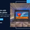 Màn hình LED rạp chiếu phim: Ưu điểm, nhược điểm và cách chọn phù hợp (P1)