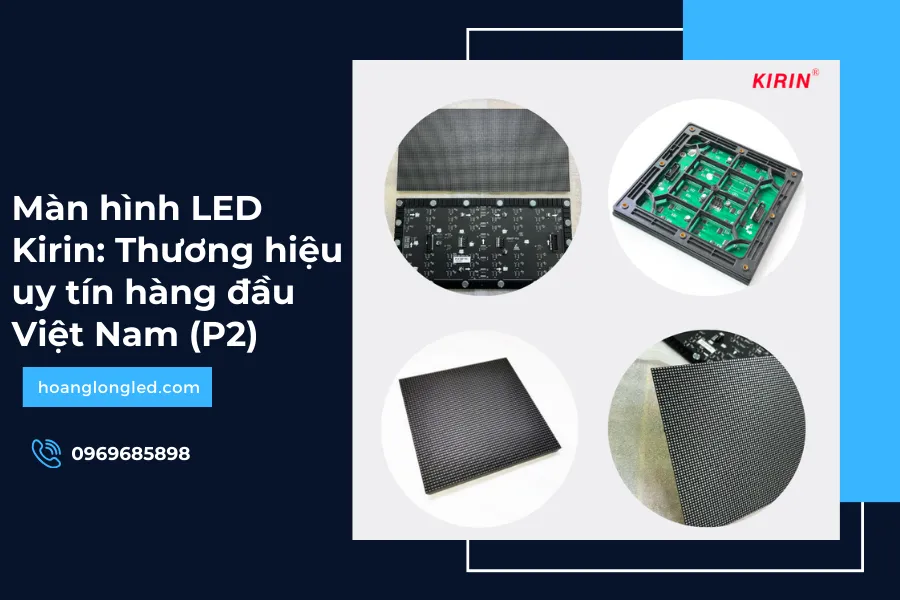 Màn hình LED Kirin: Thương hiệu uy tín hàng đầu Việt Nam (P1)