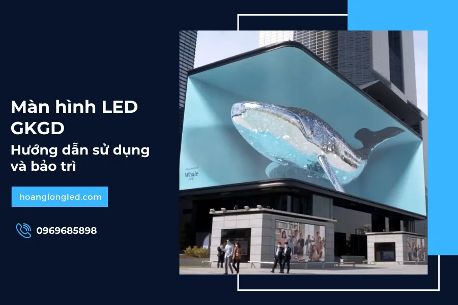 Hướng dẫn sử dụng và bảo trì màn hình Led GKGD