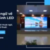 Giải thích 30 thuật ngữ, thông số kỹ thuật về màn hình LED_7