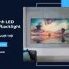 Màn hình LED backlit_ backlight LCD là gì_ Ưu điểm ra sao