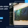Màn hình LED bị tối_ 3 nguyên nhân phổ biến_3