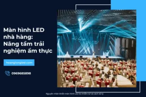 Màn hình LED nhà hàng: Nâng tầm trải nghiệm ẩm thực