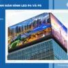 So sánh màn hình LED P4 và P5 trong nhà/ngoài trời