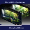 Tìm hiểu về công nghệ Ultra Viewing Angle trong màn hình LED