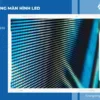Tất tần tật những điều bạn cần biết về độ sáng màn hình LED