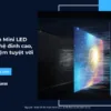 Màn hình Mini LED_ Công nghệ đỉnh cao, trải nghiệm tuyệt vời_42