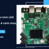 Card màn hình LED là gì? Ưu điểm & cách chọn
