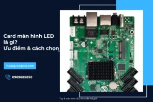 Card màn hình LED là gì? Ưu điểm & cách chọn