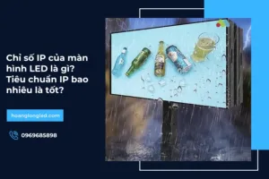 Chỉ số IP của màn hình LED là gì? Tiêu chuẩn IP bao nhiêu là tốt?