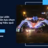 Cổng Chào LED: Hướng dẫn lựa chọn & sử dụng hiệu quả