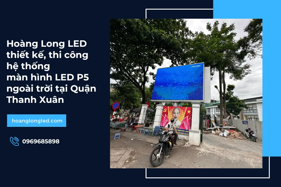Hoàng Long LED thiết kế, thi công hệ thống màn hình LED P5 ngoài trời tại Quận Thanh Xuân