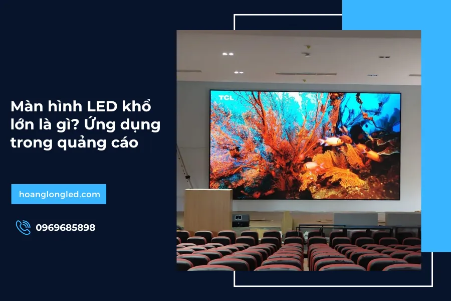 Màn hình LED khổ lớn là gì? Ứng dụng trong quảng cáo