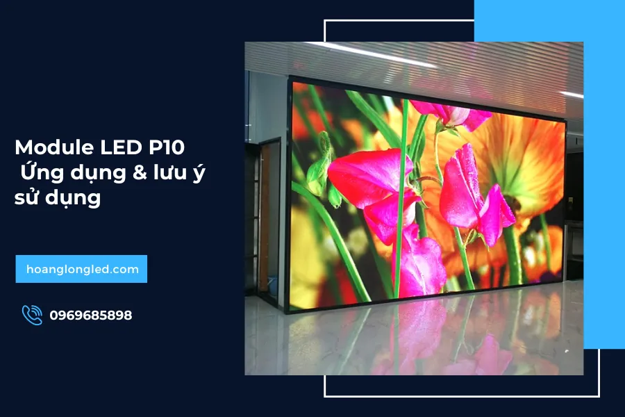 Module LED P10: Ứng dụng & lưu ý sử dụng