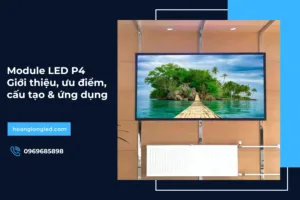 Module LED P4: Giới thiệu, ưu điểm, cấu tạo & ứng dụng