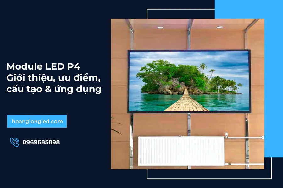 Module LED P4: Giới thiệu, ưu điểm, cấu tạo & ứng dụng