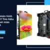 Cabinet màn hình LED là gì? Tìm hiểu về Cabinet màn hình LED