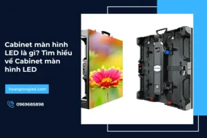 Cabinet màn hình LED là gì? Tìm hiểu về Cabinet màn hình LED