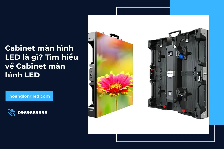Cabinet màn hình LED là gì? Tìm hiểu về Cabinet màn hình LED