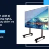 Màn hình LED di động: Công nghệ, cấu tạo, ưu điểm và ứng dụng