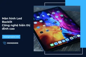 Màn hình Led Backlit: Công nghệ hiển thị đỉnh cao