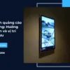 Màn hình quảng cáo treo tường: Hướng dẫn chọn và vị trí treo tối ưu