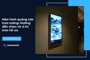 Màn hình quảng cáo treo tường: Hướng dẫn chọn và vị trí treo tối ưu