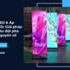 Poster LED & Áp phích LED: Giải pháp quảng cáo đột phá cho kỷ nguyên số